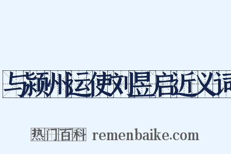 与颍州运使刘昱启近义词是什么意思的图片
